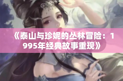 《泰山与珍妮的丛林冒险：1995年经典故事重现》