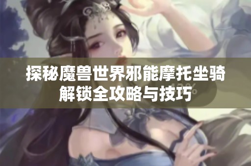 探秘魔兽世界邪能摩托坐骑解锁全攻略与技巧
