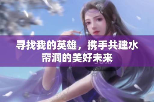 寻找我的英雄，携手共建水帘洞的美好未来