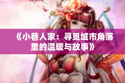 《小巷人家：寻觅城市角落里的温暖与故事》