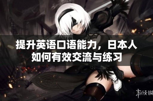 提升英语口语能力，日本人如何有效交流与练习