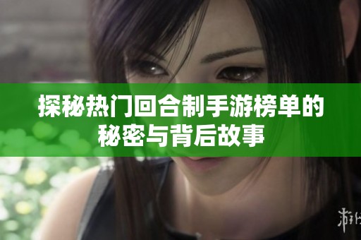 探秘热门回合制手游榜单的秘密与背后故事