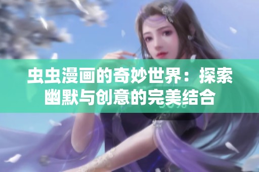 虫虫漫画的奇妙世界：探索幽默与创意的完美结合