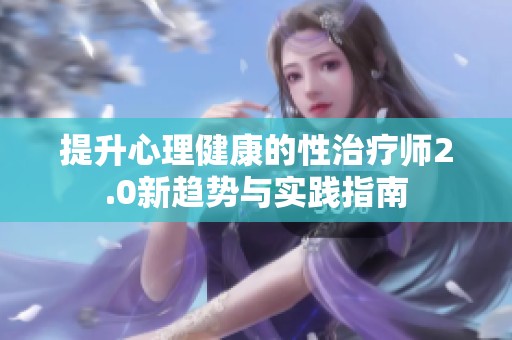 提升心理健康的性治疗师2.0新趋势与实践指南