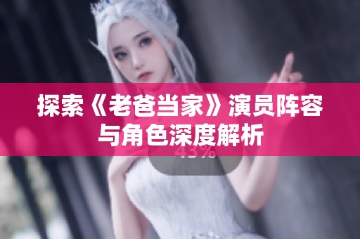 探索《老爸当家》演员阵容与角色深度解析