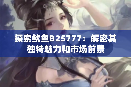探索鱿鱼B25777：解密其独特魅力和市场前景