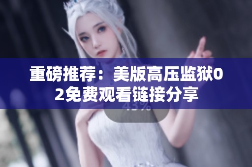重磅推荐：美版高压监狱02免费观看链接分享