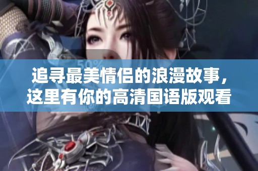追寻最美情侣的浪漫故事，这里有你的高清国语版观看选择