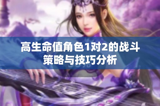 高生命值角色1对2的战斗策略与技巧分析