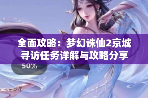 全面攻略：梦幻诛仙2京城寻访任务详解与攻略分享