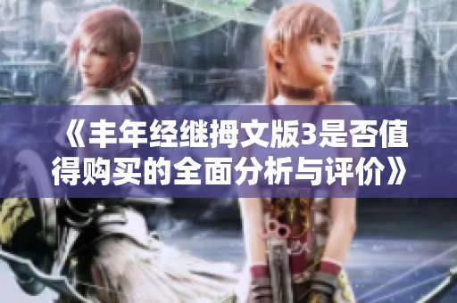 《丰年经继拇文版3是否值得购买的全面分析与评价》