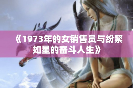 《1973年的女销售员与纷繁如星的奋斗人生》