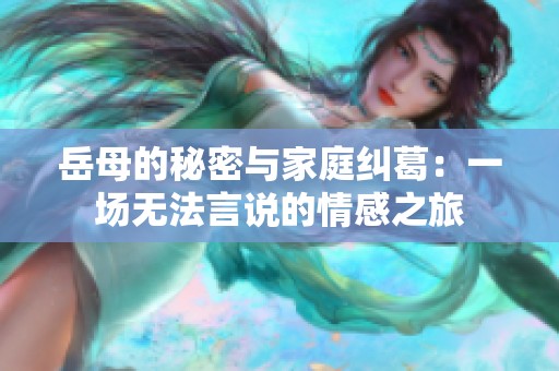 岳母的秘密与家庭纠葛：一场无法言说的情感之旅