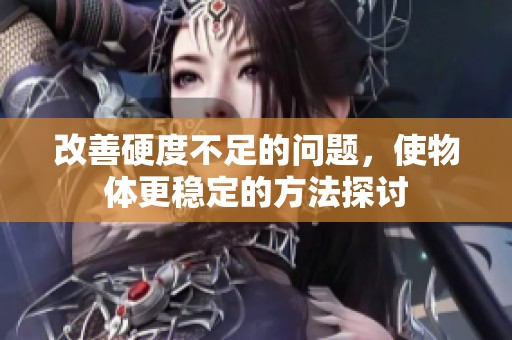 改善硬度不足的问题，使物体更稳定的方法探讨