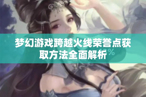 梦幻游戏跨越火线荣誉点获取方法全面解析