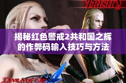 揭秘红色警戒2共和国之辉的作弊码输入技巧与方法