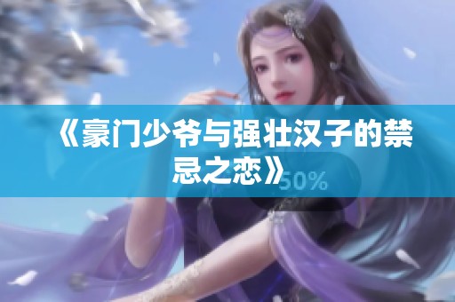 《豪门少爷与强壮汉子的禁忌之恋》