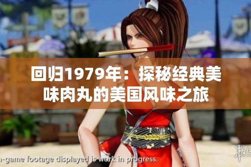 回归1979年：探秘经典美味肉丸的美国风味之旅