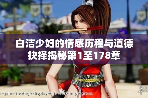 白洁少妇的情感历程与道德抉择揭秘第1至178章