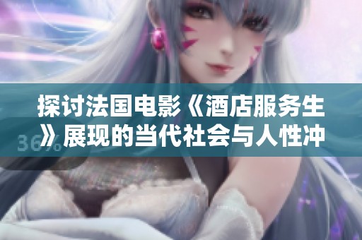 探讨法国电影《酒店服务生》展现的当代社会与人性冲突