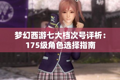 梦幻西游七大档次号评析：175级角色选择指南