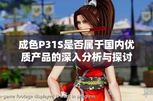 成色P31S是否属于国内优质产品的深入分析与探讨