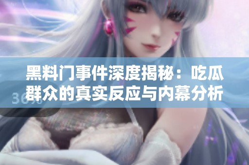 黑料门事件深度揭秘：吃瓜群众的真实反应与内幕分析