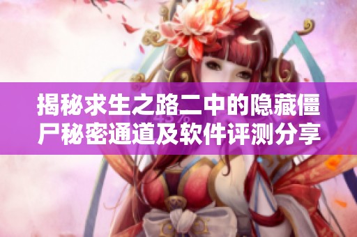 揭秘求生之路二中的隐藏僵尸秘密通道及软件评测分享