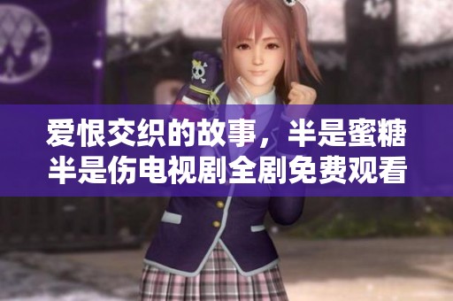 爱恨交织的故事，半是蜜糖半是伤电视剧全剧免费观看