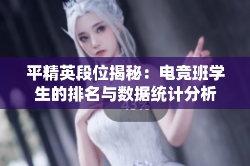 平精英段位揭秘：电竞班学生的排名与数据统计分析