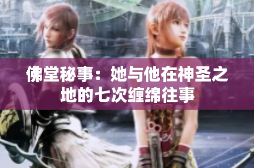佛堂秘事：她与他在神圣之地的七次缠绵往事