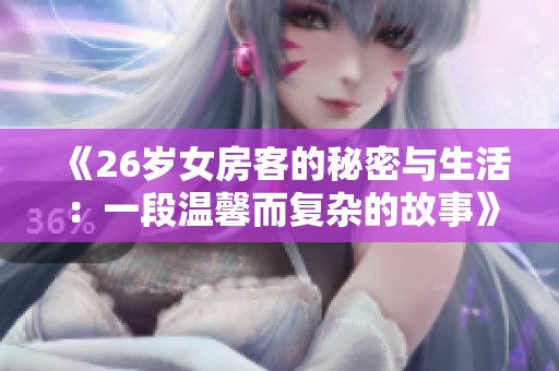 《26岁女房客的秘密与生活：一段温馨而复杂的故事》