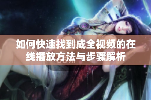如何快速找到成全视频的在线播放方法与步骤解析