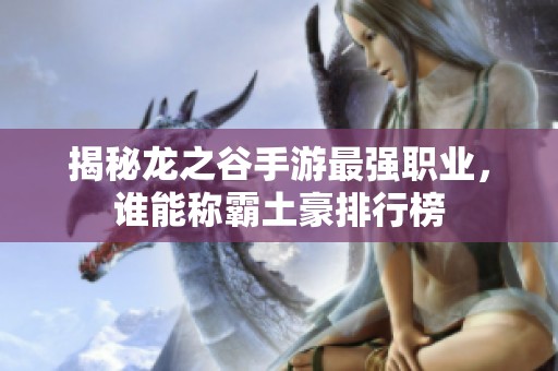 揭秘龙之谷手游最强职业，谁能称霸土豪排行榜