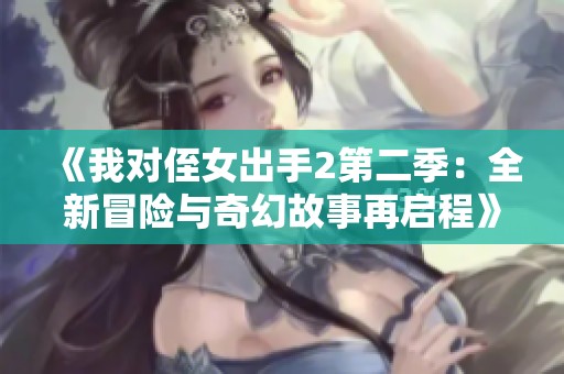 《我对侄女出手2第二季：全新冒险与奇幻故事再启程》