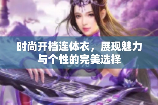 时尚开档连体衣，展现魅力与个性的完美选择