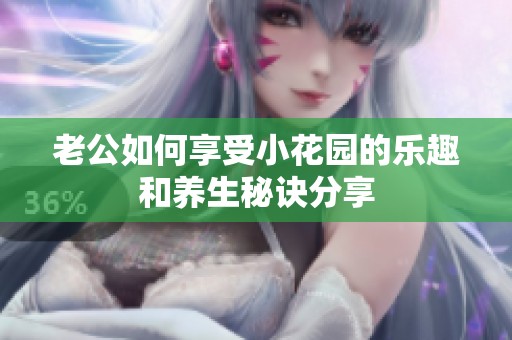 老公如何享受小花园的乐趣和养生秘诀分享