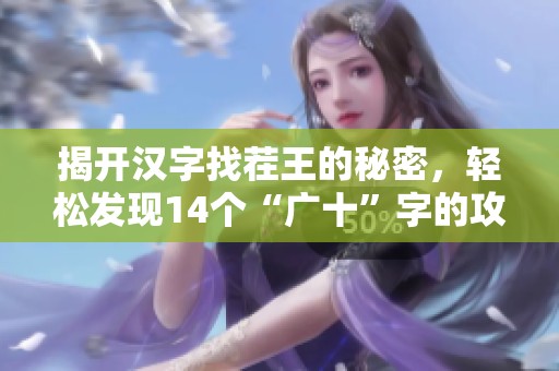 揭开汉字找茬王的秘密，轻松发现14个“广十”字的攻略技巧