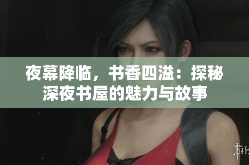 夜幕降临，书香四溢：探秘深夜书屋的魅力与故事