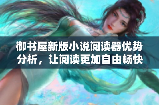御书屋新版小说阅读器优势分析，让阅读更加自由畅快