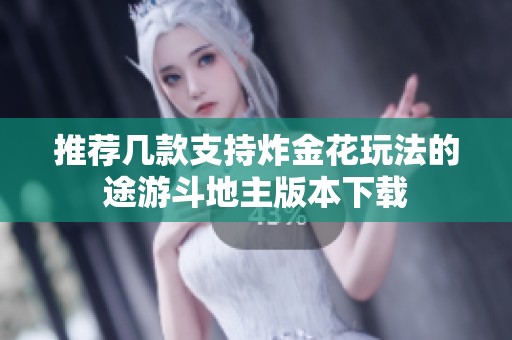 推荐几款支持炸金花玩法的途游斗地主版本下载