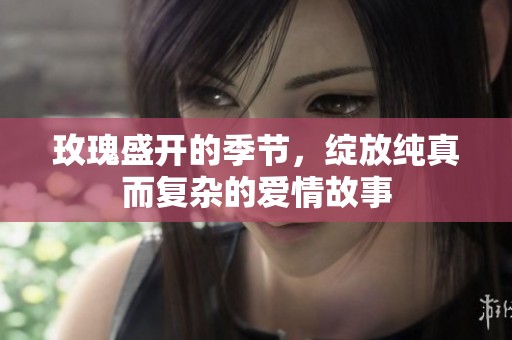 玫瑰盛开的季节，绽放纯真而复杂的爱情故事