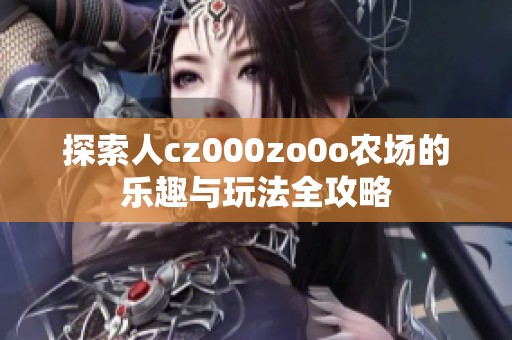 探索人cz000zo0o农场的乐趣与玩法全攻略