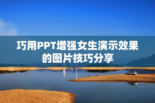 巧用PPT增强女生演示效果的图片技巧分享