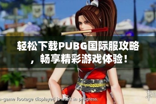 轻松下载PUBG国际服攻略，畅享精彩游戏体验！