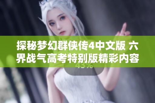 探秘梦幻群侠传4中文版 六界战气高考特别版精彩内容解析