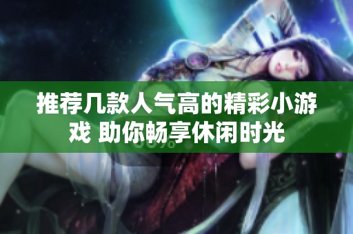 推荐几款人气高的精彩小游戏 助你畅享休闲时光