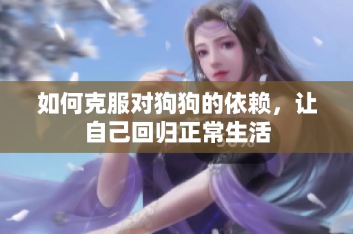 如何克服对狗狗的依赖，让自己回归正常生活