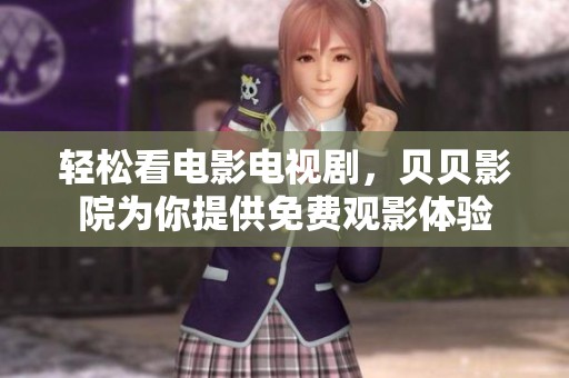 轻松看电影电视剧，贝贝影院为你提供免费观影体验