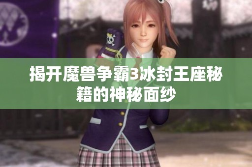 揭开魔兽争霸3冰封王座秘籍的神秘面纱